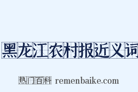黑龙江农村报近义词是什么意思的图片